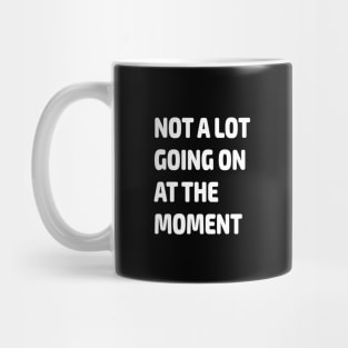 Not a Lot Going on at the Moment Gift Mug